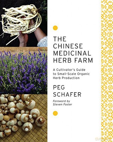 The Chinese Medicinal Herb Farm: A Cultivator's Guide to Small-scale Organic Herb Production - Peg Schafer [KSIĄŻKA]