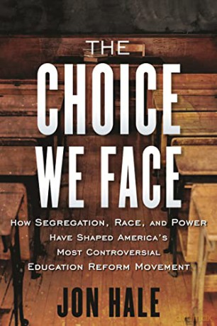 The Choice We Face: How Segregation, Race, and Power Have Shaped America's Most Controversial Education Reform Movement - Jon Hale [KSIĄŻKA]