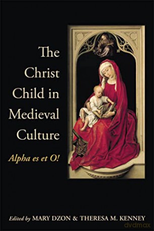 The Christ Child in Medieval Culture: Alpha Es Et O! - Theresa Kenney [KSIĄŻKA]