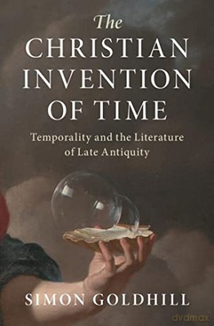 The Christian Invention of Time: Temporality and the Literature of Late Antiquity (Greek Culture in the Roman World) - Simon Goldhill [KSIĄŻKA]