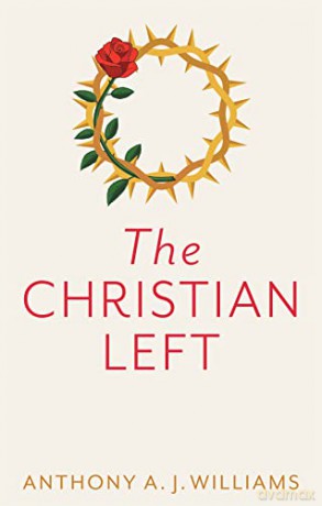 The Christian Left: An Introduction to Radical and Socialist Christian Thought - Anthony A. J. Williams [KSIĄŻKA]