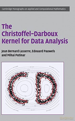 The Christoffel-Darboux Kernel for Data Analysis (Cambridge Monographs on Applied and Computational Mathematics) - Mihai Putinar [KOMIKS]