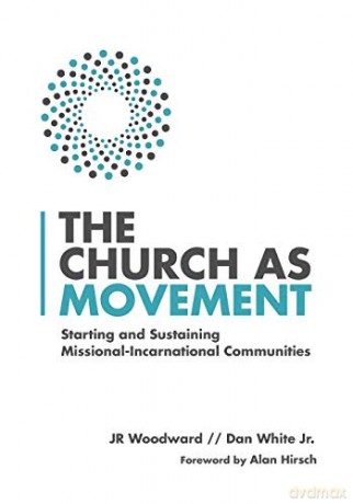 The Church as Movement: Starting and Sustaining Missional-Incarnational Communities - Jr Woodward [KSIĄŻKA]