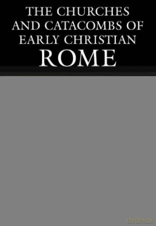 The Churches and Catacombs of Early Christian Rome: A Comprehensive Guide - Matilda Webb [KSIĄŻKA]