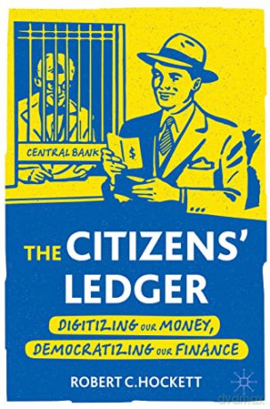 The Citizens' Ledger: Digitizing Our Money, Democratizing Our Finance - Robert C. Hockett [KSIĄŻKA]