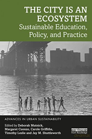 The City is an Ecosystem: Sustainable Education, Policy, and Practice (Advances in Urban Sustainability) - Deborah Mutnick [KSIĄŻKA]