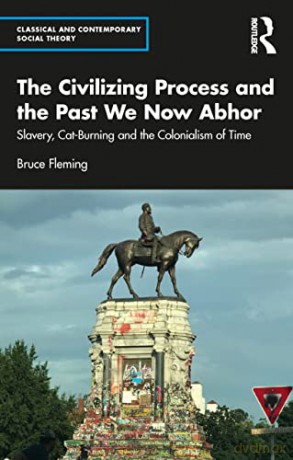 The Civilizing Process and the Past We Now Abhor: Slavery, Cat-Burning, and the Colonialism of Time (Classical and Contemporary Social Theory) - Bruce Fleming [KSIĄŻKA]