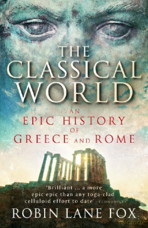 The Classical World: An Epic History of Greece and Rome - Robin Lane Fox [KSIĄŻKA]