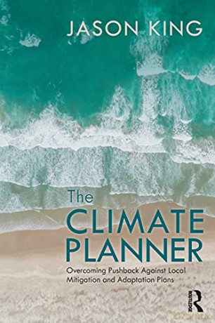 The Climate Planner: Overcoming Pushback Against Local Mitigation and Adaptation Plans - Jason King [KSIĄŻKA]