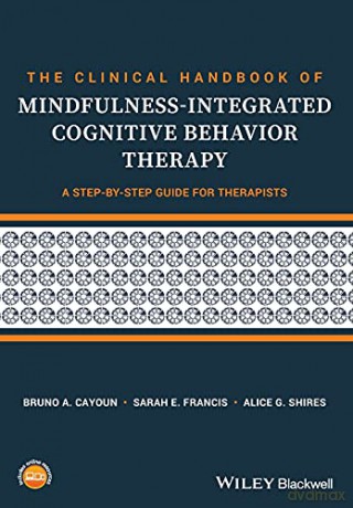 The Clinical Handbook of Mindfulness-integrated Cognitive Behavior Therapy: A Step-by-Step Guide for Therapists - Bruno A. Cayoun [KSIĄŻKA]