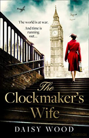 The Clockmaker's Wife: A new and absolutely gripping debut WW2 historical fiction novel for 2021 - Daisy Wood [KSIĄŻKA]