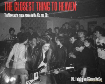 The Closest Thing To Heaven: The Newcastle Music Scene in the 70s and 80s - MiE Fielding [KSIĄŻKA]