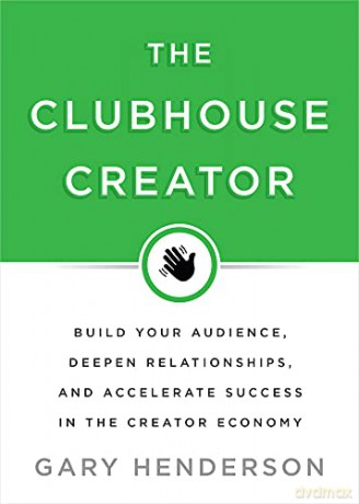 The Clubhouse Creator: Build Your Audience, Deepen Relationships, and Accelerate Success in the Creator Economy - Gary Henderson [KSIĄŻKA]