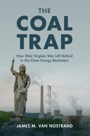 The Coal Trap: How West Virginia Was Left Behind in the Clean Energy Revolution - James M. Van Nostrand [KSIĄŻKA]