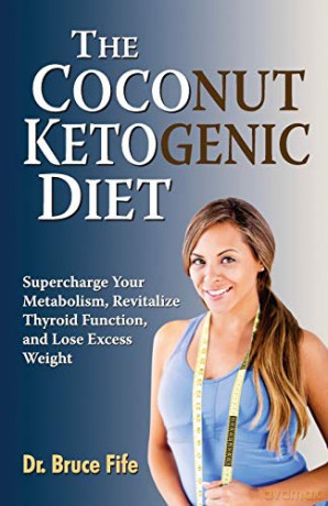 The Coconut Ketogenic Diet: Supercharge Your Metabolism, Revitalize Thyroid Function and Lose Excess Weight - B Fife [KSIĄŻKA]