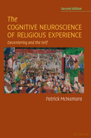 The Cognitive Neuroscience of Religious Experience: Decentering and the Self - Patrick McNamara [KSIĄŻKA]