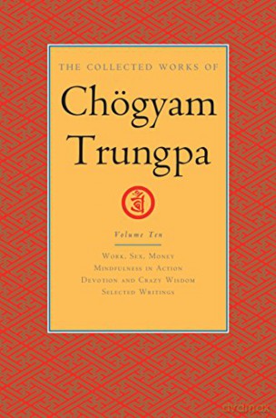 The Collected Works of Chogyam Trungpa, Volume 10 Work, Sex, Money - Mindfulness in Action - Devotion and Crazy Wisdom - Selected Writings (Collected Works of Chögyam Trungpa) - Chogyam Trungpa [KSIĄŻKA]