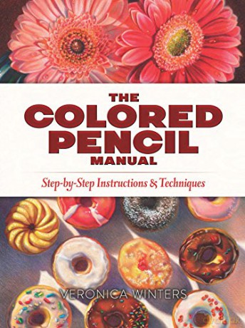 The Colored Pencil Manual: Step-By-Step Demonstrations for Essential Techniques: Step-By-Step Instructions and Techniques - Veronica Winters [KSIĄŻKA]