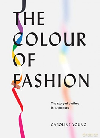 The Colour of Fashion: The story of clothes in 10 colours - Caroline Young [KSIĄŻKA]