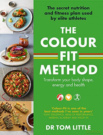 The Colour-Fit Method: The secret nutrition and fitness plan used by elite athletes that will transform your body shape, energy and health - Dr Tom Little [KSIĄŻKA]