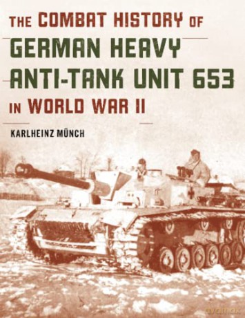 The Combat History of German Heavy Anti-Tank Unit 653 in World War II, 2022 Edition - Karlheinz Münch [KSIĄŻKA]