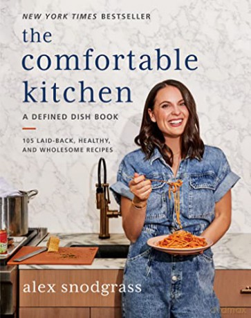 The Comfortable Kitchen: 105 Laid-Back, Healthy, and Wholesome Recipes (A Defined Dish Book) - Alex Snodgrass [KSIĄŻKA]