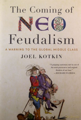 The Coming of Neo-Feudalism: A Warning to the Global Middle Class - Joel Kotkin [KSIĄŻKA]