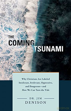The Coming Tsunami: Why Christians Are Labeled Intolerant, Irrelevant, Oppressive, and Dangerous--And How We Can Turn the Tide - Jim Denison [KSIĄŻKA]