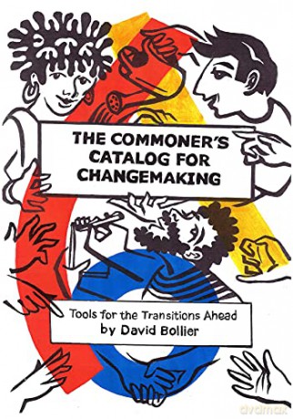 The Commoner's Catalog for Changemaking: Tools for the Transitions Ahead - David Bollier [KSIĄŻKA]