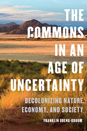 The Commons in an Age of Uncertainty: Decolonizing Nature, Economy, and Society - Franklin Obeng-Odoom [KSIĄŻKA]