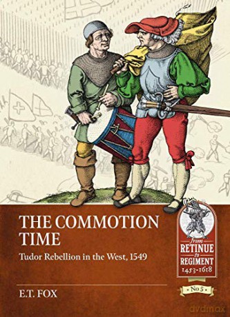 The Commotion Time: Tudor Rebellions of 1549 (Retinue to Regiment) - E.T. Fox [KSIĄŻKA]