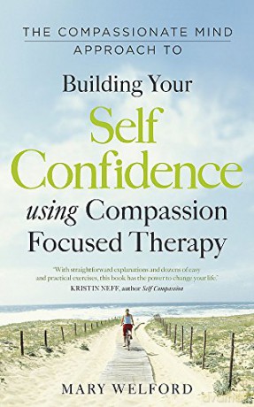 The Compassionate Mind Approach to Building Self-Confidence: Series editor, Paul Gilbert (Compassion Focused Therapy) - Mary Welford [KSIĄŻKA]