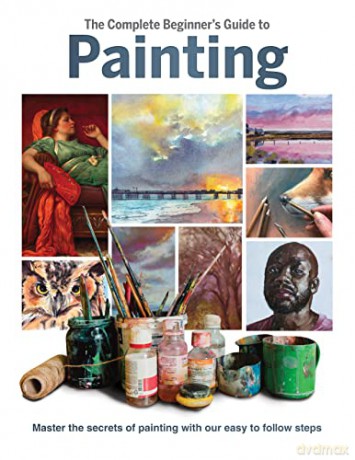 The Complete Beginner's Guide to Painting: Master the Secrets of Painting with Our Easy to Follow Steps - Phillipa Grafton [KSIĄŻKA]