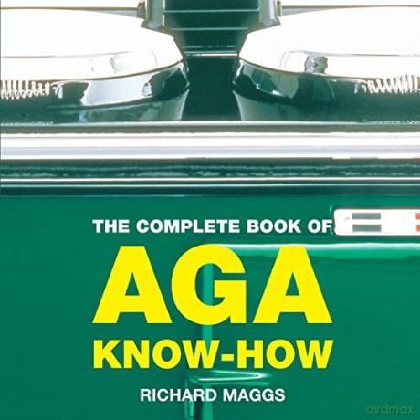 The Complete Book of Aga Know-How (Aga and Range Cookbooks) - Richard Maggs [KSIĄŻKA]