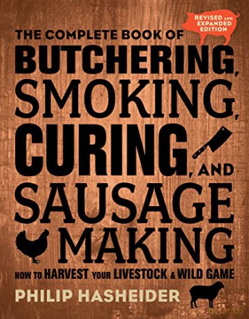 The Complete Book of Butchering, Smoking, Curing, and Sausage Making: How to Harvest Your Livestock and Wild Game - Revised and Expanded Edition (Complete Meat) - Philip Hasheider [KSIĄŻKA]