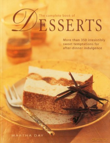 The Complete Book of Desserts: More Than 350 Irresistibly Sweet Temptations for After-dinner Indulgence - Martha Day [KSIĄŻKA]