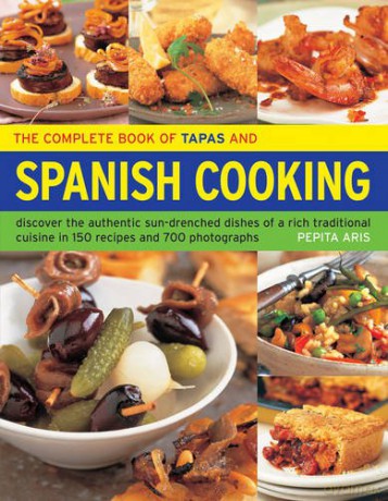 The Complete Book of Tapas and Spanish Cooking: Discover the Authentic Sun-Drenched Dishes of a Rich Traditional Cuisine in 150 Recipes and 700 Photographs - Pepita Aris [KSIĄŻKA]