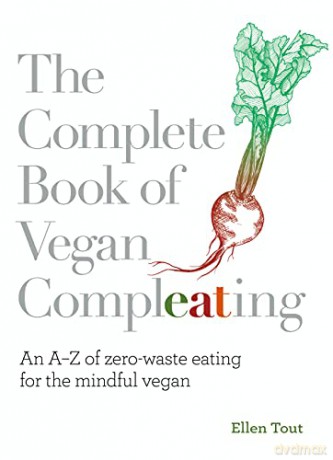 The Complete Book of Vegan Compleating: An A-Z of Zero-Waste Eating For the Mindful Vegan - Ellen Tout [KSIĄŻKA]