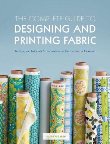 The Complete Guide to Designing and Printing Fabric - Laurie Wisbrun [KSIĄŻKA]