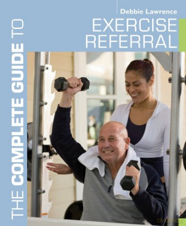 The Complete Guide to Exercise Referral: Working with Clients Referred to Exercise (Complete Guides) - Debbie Lawrence [KSIĄŻKA]