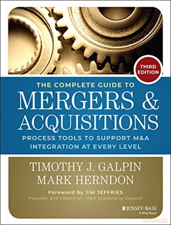 The Complete Guide to Mergers and Acquisitions: Process Tools to Support M&A Integration at Every Level, 3rd Edition (Jossey-Bass Professional Management) - Timothy J. Galpin [KSIĄŻKA]
