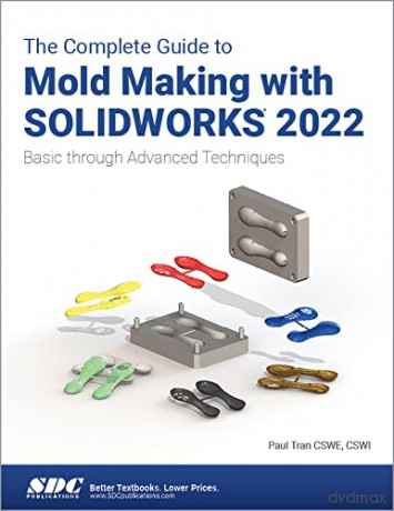 The Complete Guide to Mold Making with SOLIDWORKS 2022: Basic through Advanced Techniques - Paul Tran [KSIĄŻKA]