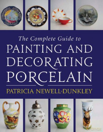 The Complete Guide to Painting and Decorating Porcelain - Patricia Newell-Dunkley [KSIĄŻKA]