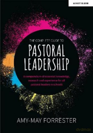 The Complete Guide to Pastoral Leadership: A compendium of essential knowledge, research and experience for all pastoral leaders in schools - Amy-May Forrester [KSIĄŻKA]