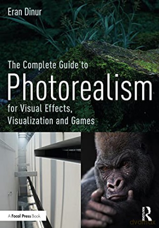 The Complete Guide to Photorealism for Visual Effects, Visualization and Games - Eran Dinur [KSIĄŻKA]