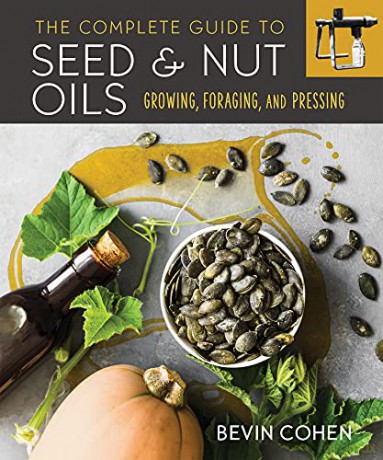The Complete Guide to Seed and Nut Oils: Growing, Foraging, and Pressing - Bevin Cohen [KSIĄŻKA]