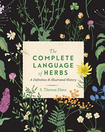 The Complete Language of Herbs: A Definitive and Illustrated History (8) (Complete Illustrated Encyclopedia) - S. Theresa Dietz [KSIĄŻKA]