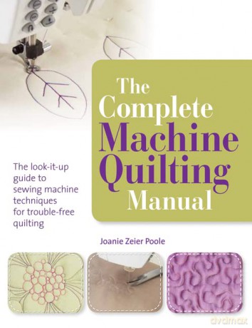 The Complete Machine Quilting Manual: The look-it-up guide to sewing machine techniques for trouble-free quilting - Joanie Zeier Poole [KSIĄŻKA]