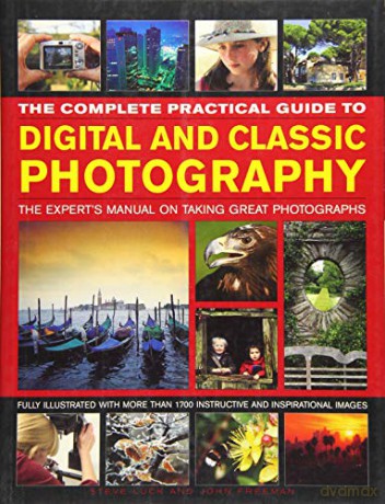 The Complete Practical Guide to Digital and Classic Photography: The Expert's Manual on Taking Great Photographs: The Expert's Manual to Taking Great Photographs - Steve Luck [KSIĄŻKA]