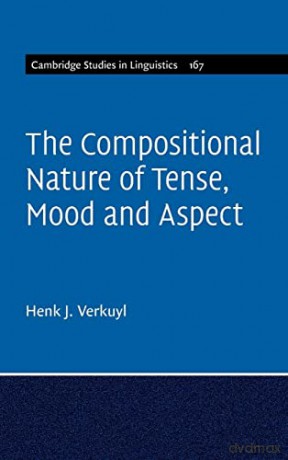 The Compositional Nature of Tense, Mood and Aspect: Volume 167 (Cambridge Studies in Linguistics, Series Number 167) - Henk J. Verkuyl [KSIĄŻKA]